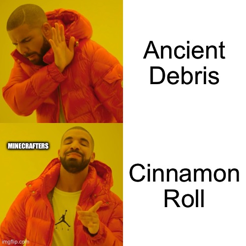 Drake Hotline Bling | Ancient Debris; MINECRAFTERS; Cinnamon Roll | image tagged in memes,drake hotline bling | made w/ Imgflip meme maker
