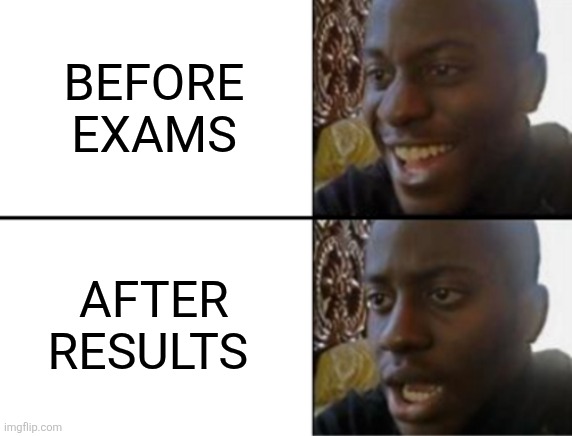 Oh yeah! Oh no... | BEFORE EXAMS; AFTER RESULTS | image tagged in oh yeah oh no | made w/ Imgflip meme maker