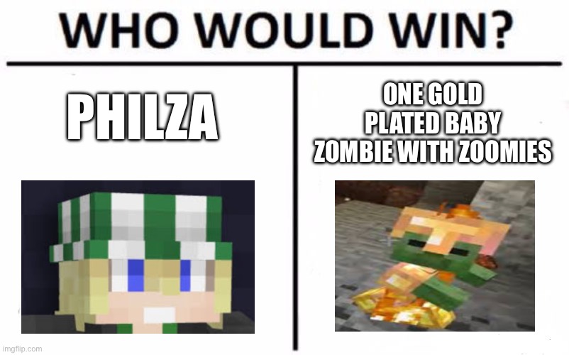 Who would win? | PHILZA; ONE GOLD PLATED BABY ZOMBIE WITH ZOOMIES | image tagged in memes,who would win | made w/ Imgflip meme maker