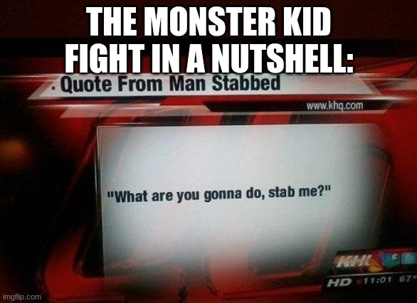 OH NO BFDI DORA JUST ATE WATERFALL | THE MONSTER KID FIGHT IN A NUTSHELL: | image tagged in what are you gonna do stab me | made w/ Imgflip meme maker