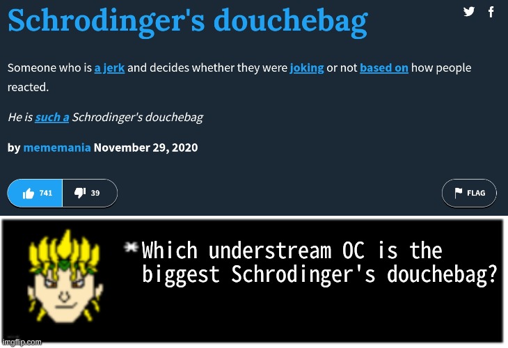 (or actual ut characters) | Which understream OC is the biggest Schrodinger's douchebag? | image tagged in schrodinger's douchebag,dio brando undertale 1 textbox | made w/ Imgflip meme maker
