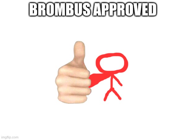 BROMBUS APPROVED | made w/ Imgflip meme maker