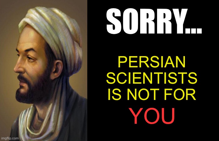 SORRY…; PERSIAN SCIENTISTS IS NOT FOR; YOU | image tagged in memes,iran,iranian,persian scientists,arab,persian | made w/ Imgflip meme maker