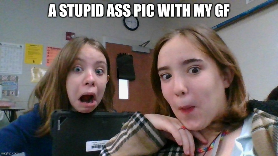 A STUPID ASS PIC WITH MY GF | made w/ Imgflip meme maker