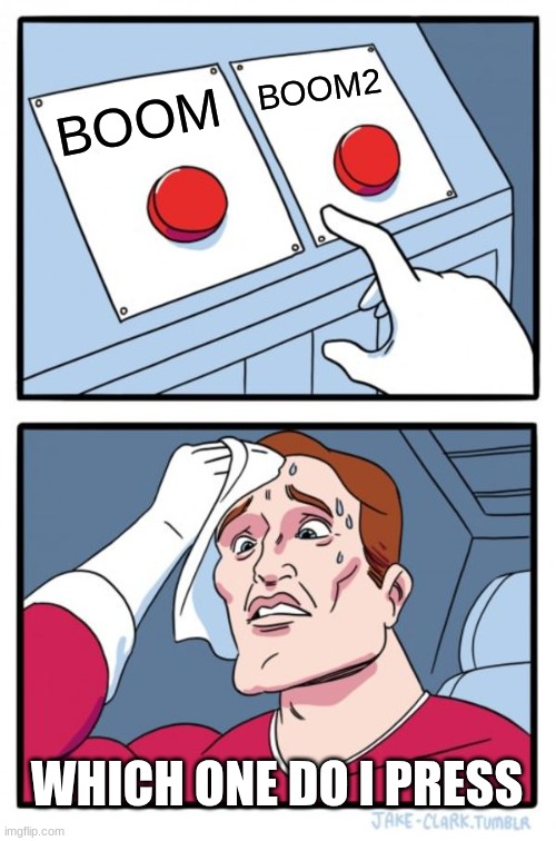 boom | BOOM2; BOOM; WHICH ONE DO I PRESS | image tagged in memes,two buttons | made w/ Imgflip meme maker
