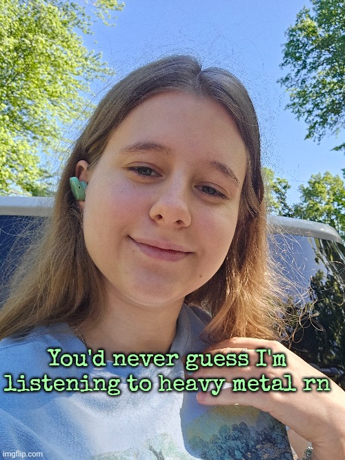 You'd never guess I'm listening to heavy metal rn | made w/ Imgflip meme maker