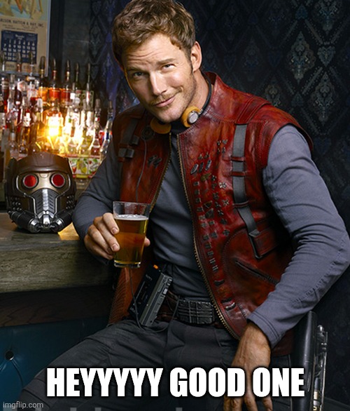 Starlord approves | HEYYYYY GOOD ONE | image tagged in starlord approves | made w/ Imgflip meme maker