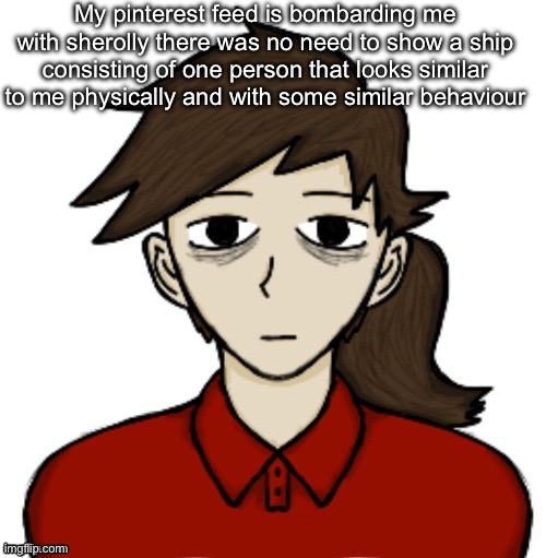 Anhedonia | My pinterest feed is bombarding me with sherolly there was no need to show a ship consisting of one person that looks similar to me physically and with some similar behaviour | image tagged in anhedonia | made w/ Imgflip meme maker