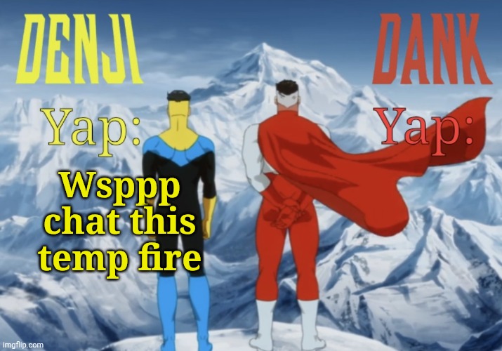 Dank and Denji shared temp | Wsppp chat this temp fire | image tagged in dank and denji shared temp | made w/ Imgflip meme maker