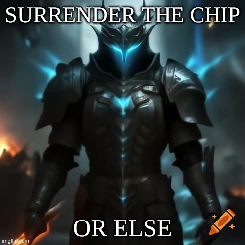 chip | SURRENDER THE CHIP; OR ELSE | image tagged in chips | made w/ Imgflip meme maker
