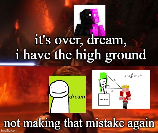 It's Over, Anakin, I Have the High Ground | it's over, dream, i have the high ground; not making that mistake again | image tagged in it's over anakin i have the high ground | made w/ Imgflip meme maker