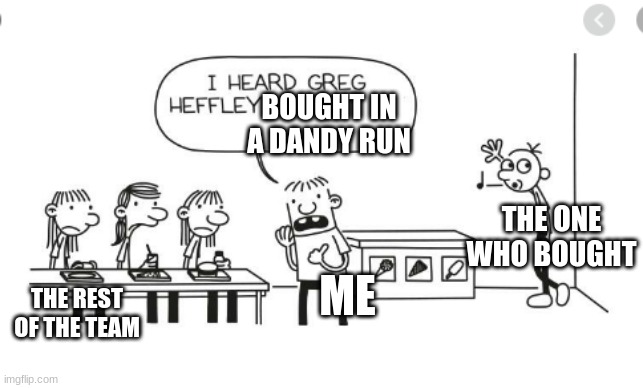I heard Greg Heffley... | BOUGHT IN A DANDY RUN; THE ONE WHO BOUGHT; ME; THE REST OF THE TEAM | image tagged in i heard greg heffley | made w/ Imgflip meme maker