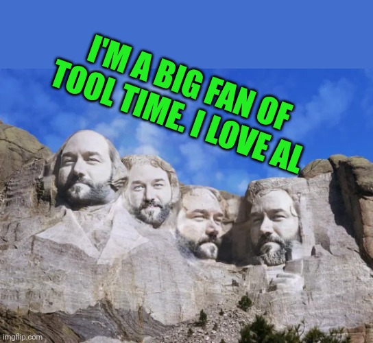 More Al please | I'M A BIG FAN OF TOOL TIME. I LOVE AL | image tagged in al borland - tool time | made w/ Imgflip meme maker