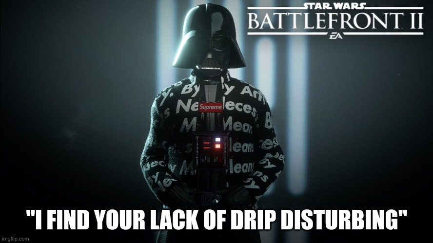 Vader Drip | "I FIND YOUR LACK OF DRIP DISTURBING" | image tagged in vader drip | made w/ Imgflip meme maker