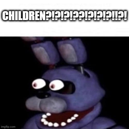 Bonnie Eye Pop | CHILDREN?!?!?!??!?!?!?!!?! | image tagged in bonnie eye pop | made w/ Imgflip meme maker
