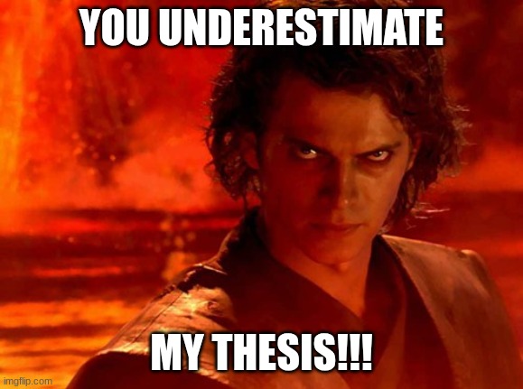 You Underestimate My Power Meme | YOU UNDERESTIMATE MY THESIS!!! | image tagged in memes,you underestimate my power | made w/ Imgflip meme maker