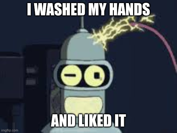 I WASHED MY HANDS AND LIKED IT | made w/ Imgflip meme maker