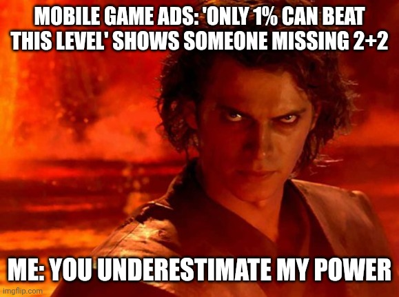 You Underestimate My Power | MOBILE GAME ADS: 'ONLY 1% CAN BEAT THIS LEVEL' SHOWS SOMEONE MISSING 2+2; ME: YOU UNDERESTIMATE MY POWER | image tagged in memes,you underestimate my power | made w/ Imgflip meme maker
