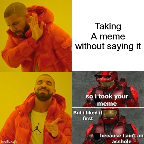 Everyone does that hopefully | Taking A meme without saying it | image tagged in memes,drake hotline bling | made w/ Imgflip meme maker