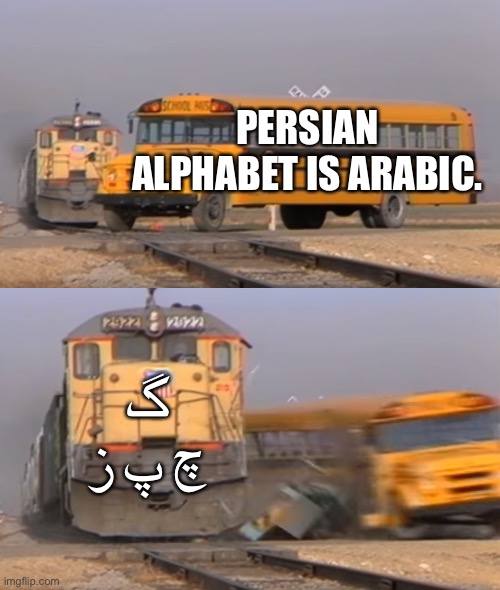 A train hitting a school bus | PERSIAN ALPHABET IS ARABIC. گ چ پ ز | image tagged in a train hitting a school bus | made w/ Imgflip meme maker