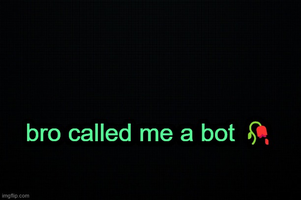 . | bro called me a bot 🥀 | image tagged in the black | made w/ Imgflip meme maker