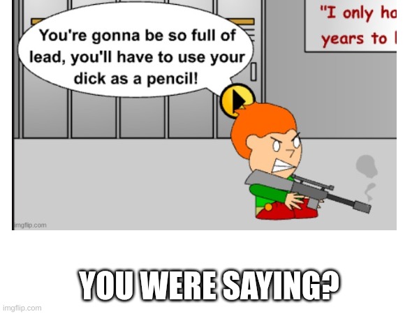 YOU WERE SAYING? | made w/ Imgflip meme maker