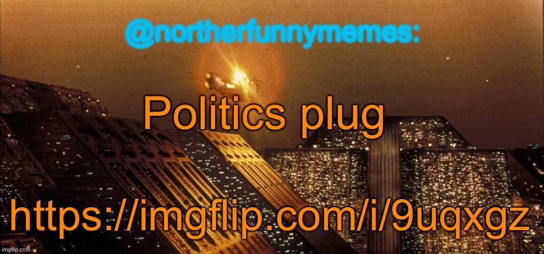 northerfunnymemes announcement template | Politics plug; https://imgflip.com/i/9uqxgz | image tagged in northerfunnymemes announcement template | made w/ Imgflip meme maker
