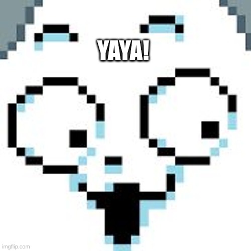 tEMMIE  | YAYA! | image tagged in temmie | made w/ Imgflip meme maker