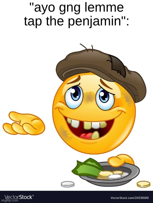 s | "ayo gng lemme tap the penjamin": | made w/ Imgflip meme maker