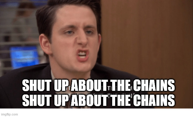 Shut up about the sun | SHUT UP ABOUT THE CHAINS
SHUT UP ABOUT THE CHAINS | image tagged in shut up about the sun | made w/ Imgflip meme maker
