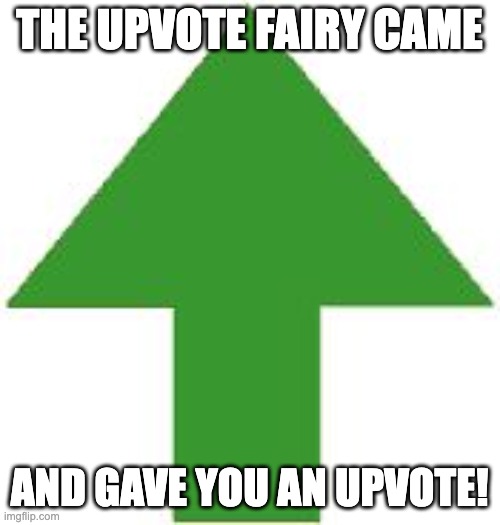 imgflip upvote | THE UPVOTE FAIRY CAME AND GAVE YOU AN UPVOTE! | image tagged in imgflip upvote | made w/ Imgflip meme maker