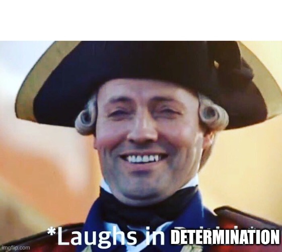 Laughs In British | DETERMINATION | image tagged in laughs in british | made w/ Imgflip meme maker