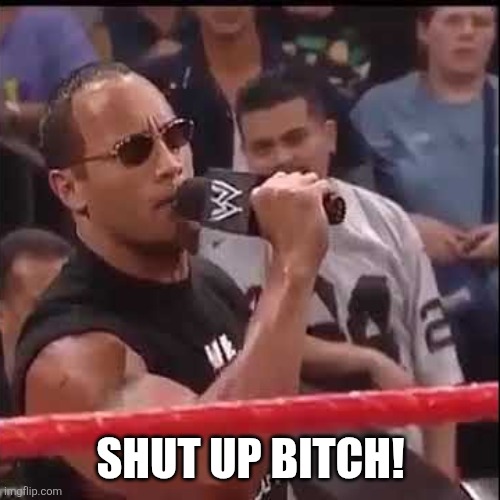 SHUT UP BITCH! | image tagged in shut up bitch | made w/ Imgflip meme maker