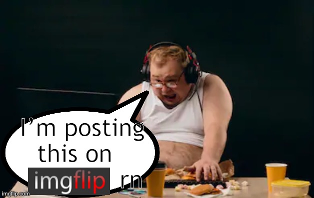 Fat guy computer | I’m posting this on                rn | image tagged in fat guy computer | made w/ Imgflip meme maker