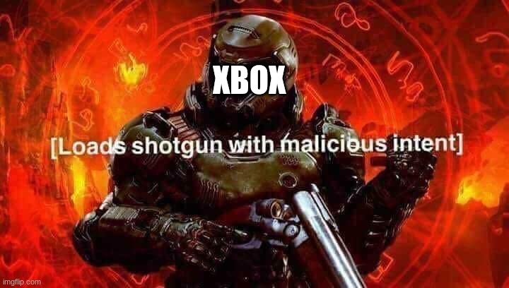 Loads shotgun with malicious intent | XBOX | image tagged in loads shotgun with malicious intent | made w/ Imgflip meme maker