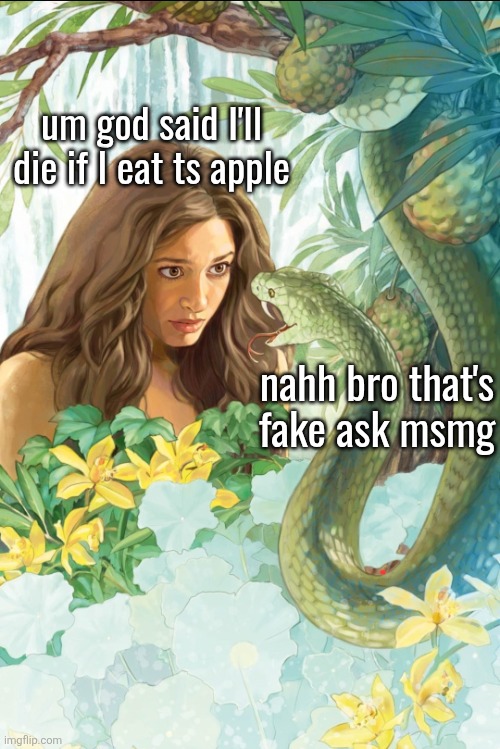 Original Sin | um god said I'll die if I eat ts apple; nahh bro that's fake ask msmg | image tagged in original sin | made w/ Imgflip meme maker