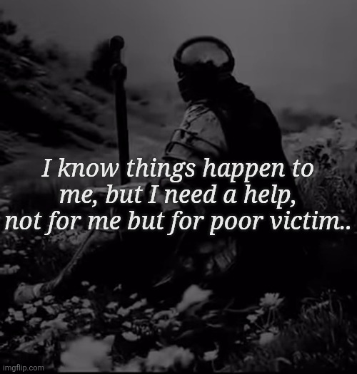 Help her | I know things happen to me, but I need a help, not for me but for poor victim.. | made w/ Imgflip meme maker