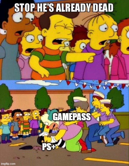 Stop He's Already Dead | GAMEPASS; PS+ | image tagged in stop he's already dead | made w/ Imgflip meme maker
