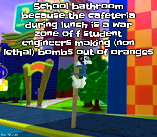 Climber | School bathroom because the cafeteria during lunch is a war zone of f student engineers making (non lethal) bombs out of oranges | image tagged in climber | made w/ Imgflip meme maker