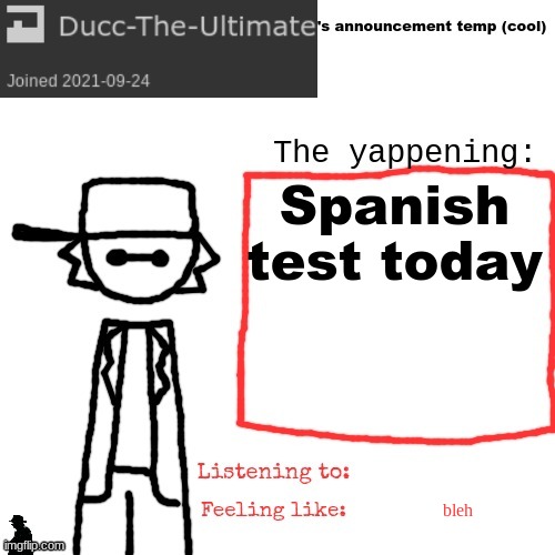 shit's mad easy | Spanish test today; bleh | image tagged in ducc-the-ultimate's announcement temp cool | made w/ Imgflip meme maker