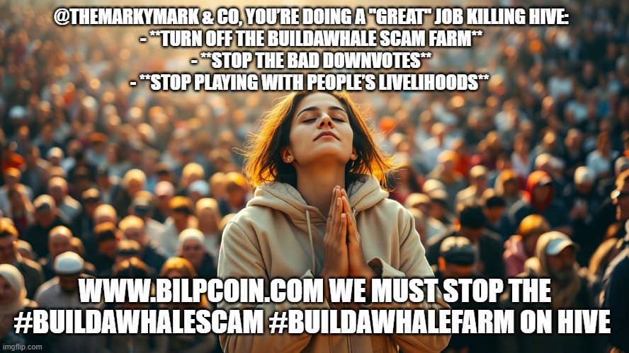 @THEMARKYMARK & CO, YOU’RE DOING A "GREAT" JOB KILLING HIVE:  

- **TURN OFF THE BUILDAWHALE SCAM FARM**  
- **STOP THE BAD DOWNVOTES**  
- **STOP PLAYING WITH PEOPLE’S LIVELIHOODS**; WWW.BILPCOIN.COM WE MUST STOP THE #BUILDAWHALESCAM #BUILDAWHALEFARM ON HIVE | made w/ Imgflip meme maker