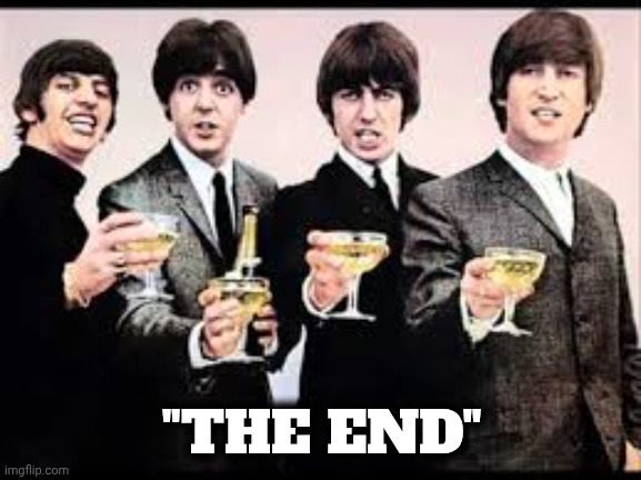 The Beatles  | "THE END" | image tagged in the beatles | made w/ Imgflip meme maker