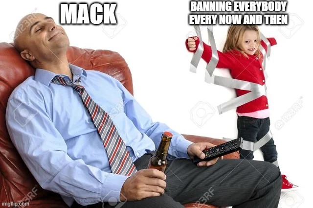 duct taped child | BANNING EVERYBODY EVERY NOW AND THEN; MACK | image tagged in duct taped child | made w/ Imgflip meme maker
