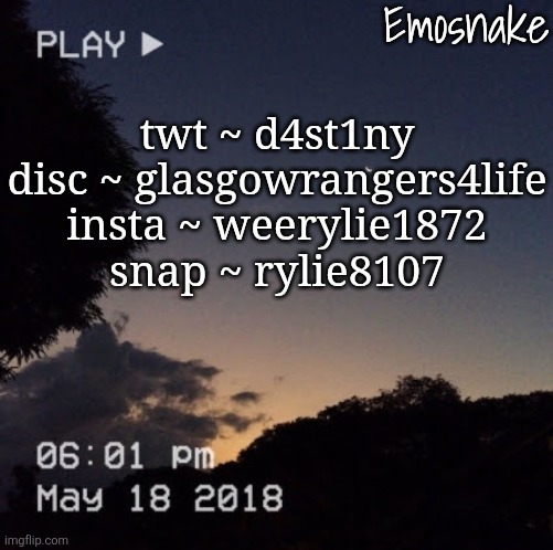 my socials if anyone gaf | twt ~ d4st1ny
disc ~ glasgowrangers4life
insta ~ weerylie1872
snap ~ rylie8107 | image tagged in emosnake's dreamy temp | made w/ Imgflip meme maker