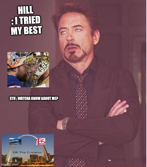 Realized Reality | HILL : I TRIED MY BEST; STU : WATCHA KNOW ABOUT ME? | image tagged in memes,face you make robert downey jr,ice hockey | made w/ Imgflip meme maker
