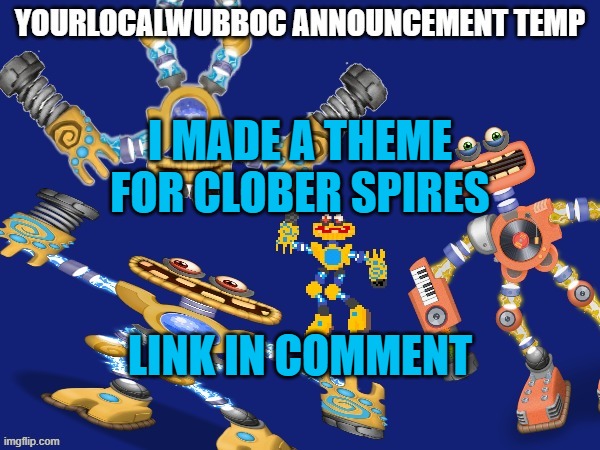 YourLocalWubboc Announcement Temp | I MADE A THEME FOR CLOBER SPIRES; LINK IN COMMENT | image tagged in yourlocalwubboc announcement temp | made w/ Imgflip meme maker
