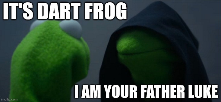 Dart Frog | IT'S DART FROG; I AM YOUR FATHER LUKE | image tagged in memes,evil kermit | made w/ Imgflip meme maker
