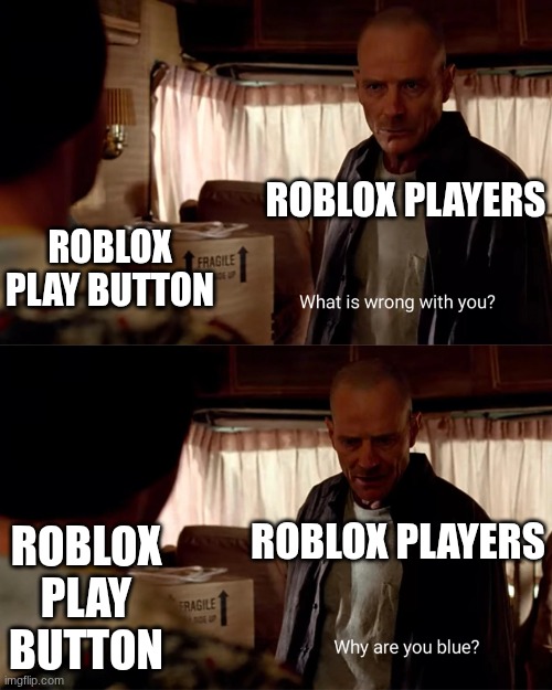 R.I.P Green Roblox Play Button ? | ROBLOX PLAYERS; ROBLOX PLAY BUTTON; ROBLOX PLAYERS; ROBLOX PLAY BUTTON | image tagged in why are you blue | made w/ Imgflip meme maker