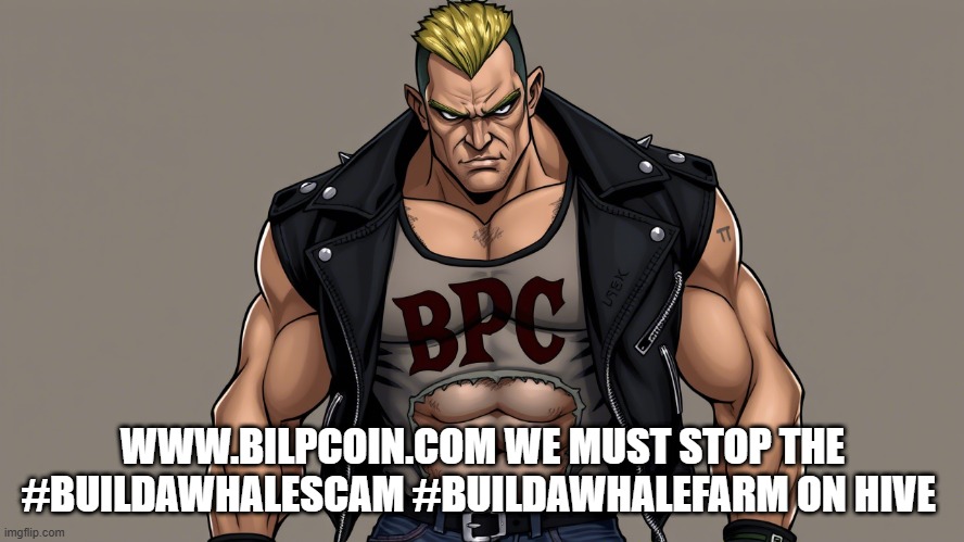 WWW.BILPCOIN.COM WE MUST STOP THE #BUILDAWHALESCAM #BUILDAWHALEFARM ON HIVE | made w/ Imgflip meme maker