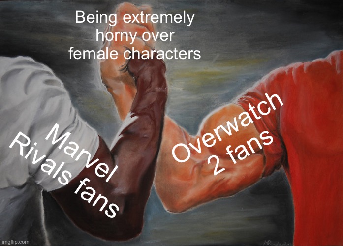 Can’t enjoy the game bro | Being extremely horny over female characters; Overwatch 2 fans; Marvel Rivals fans | image tagged in memes,epic handshake | made w/ Imgflip meme maker